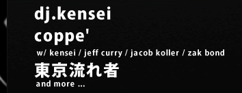 2011 : 8 / 20 : sat dj.kensei / coppe' [ w/ kensei / jeff curry / jacob koller / zak bond] / 東京流れ者 and more...